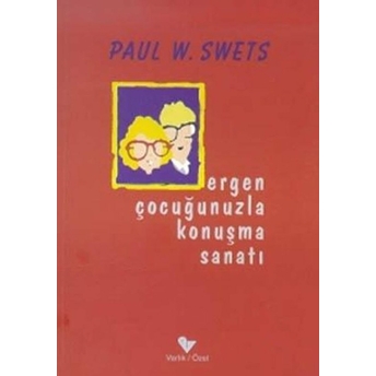 Ergen Çocuğunuzla Konuşma Sanatı Paul W. Swets