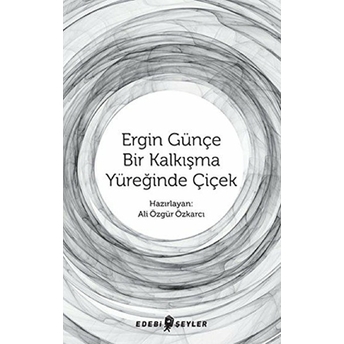 Ergin Günçe Bir Kalkışma Yüreğinde Çiçek Ali Özgür Özkarcı