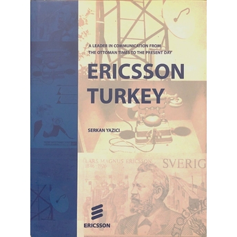 Ericsson Turkey: A Leader In Communication From The Ottoman Times To The Present Day Ciltli Serkan Yazıcı