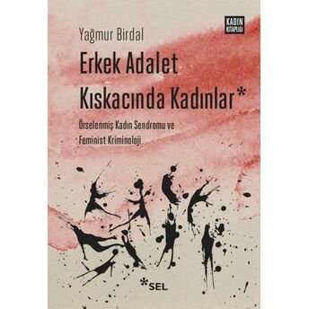 Erkek Adalet Kıskacında Kadınlar: Örselenmiş Kadın Sendromu Ve Feminist Kriminoloji Yağmur Birdal