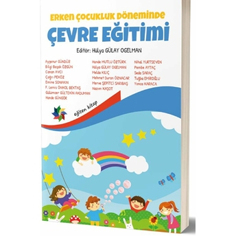 Erken Çocukluk Döneminde Çevre Eğitimi Hülya Gülay Ogelman, Ayşenur Gündüz, Bilgi Başak Özgün, Canan Avcı, Çağrı Peköz, Emine Sonakın, Gülümser Gültekin Akduman, Hande Güngör, Hande Mutlu Öztürk, Mehmet Duran Öznacar, Merve Şepitci Sarıbaş, Melda Kılıç, Nazım Kaşot, Nihal Yurtseven, Pembe