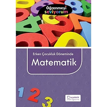 Erken Çocukluk Döneminde Matematik - Öğrenmeyi Seviyorum Kolektif