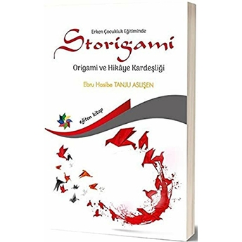 Erken Çocukluk Eğitiminde Storigami Origami Ve Hikaye Kardeşliği Ebru Hasibe Tanju Aslişen