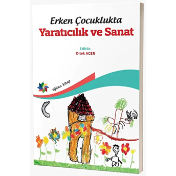 Erken Çocuklukta Yaratıcılık Ve Sanat Dilek Acer