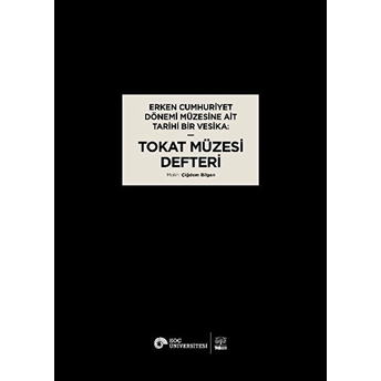 Erken Cumhuriyet Dönemi Müzesine Ait Tarihi Bir Vesika: Tokat Müzesi Defteri - Çiğdem Bilgen