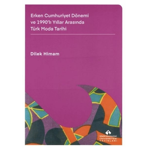 Erken Cumhuriyet Dönemi Ve 1990'Lı Yıllar Arasında Türk Moda Tarihi Dilek Himam