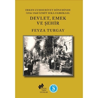 Erken Cumhuriyet Döneminde (1936-1960) Izmit Seka Fabrikası: Devlet,Emek Ve Şehir Feyza Turgay