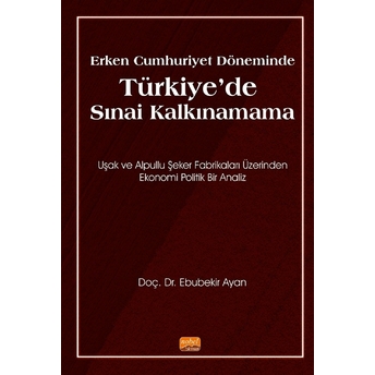 Erken Cumhuriyet Döneminde Türkiye'de Sınai Kalkınamama - Ebubekir Ayan