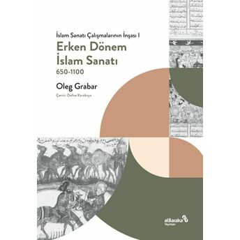 Erken Dönem Islam Sanatı, 650-1100 (Islam Sanatı Çalışmalarının Inşası I) Oleg Grabar