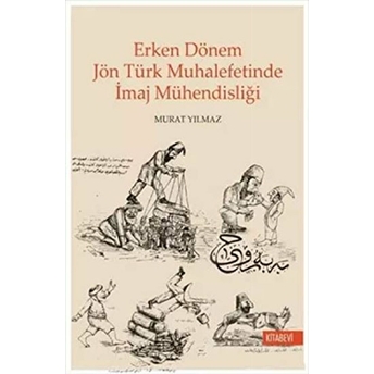 Erken Dönem Jön Türk Muhalefetinde Imaj Mühendisliği Murat Yılmaz