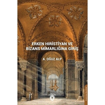 Erken Hıristiyan Ve Bizans Mimarlığına Giriş A. Oğuz Alp