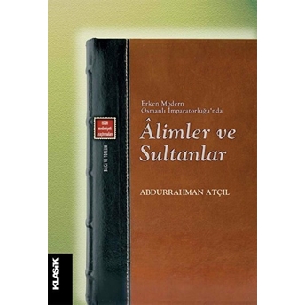 Erken Modern Osmanlı Imparatorluğu'nda Alimler Ve Sultanlar Abdurrahman Atçıl