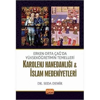 Erken Orta Çağda Yükseköğretimin Temelleri: Karolenj Hanedanlığı & Islam Medeniyetleri