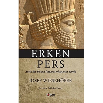 Erken Pers - Antik Bir Dünya Imparatorluğunun Tarihi Josef Wiesehöfer