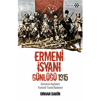 Ermeni Isyanı Günlüğü 1915 Osmanlı Arşivleri Yeminli Tanık Ifadeleri Orhan Sakin