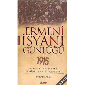 Ermeni Isyanı Günlüğü 1915 Osmanlı Arşivleri Yeminli Tanık Ifadeleri Orhan Sakin