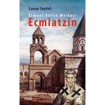 Ermeni Kilise Merkezi Ecmiatzin Canan Seyfeli