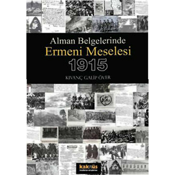 Ermeni Meselesi 1915 / Alman Belgelerinde Kıvanç Galip Över