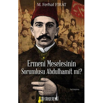 Ermeni Meselesinin Sorumlusu Abdulhamit Mi? M. Ferhat Fırat