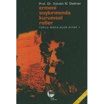 Ermeni Soykırımında Kurumsal Roller Toplu Makaleler Kitap 1 Vahakn N. Dadrian