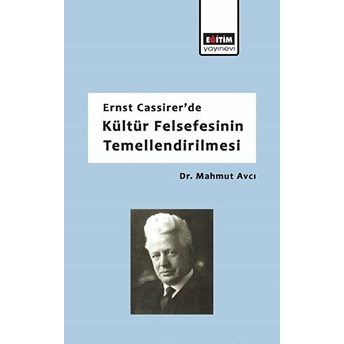 Ernst Cassirer'de Kültür Felsefesinin Temellendirilmesi - Mahmut Avcı