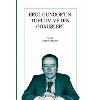 Erol Güngör’ün Toplum Ve Din Görüşleri Mehmet Berktaş