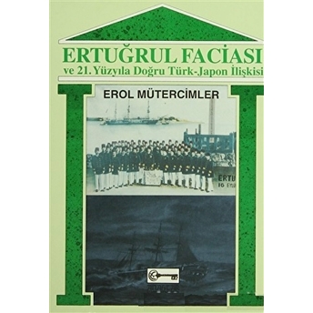 Ertuğrul Faciası Ve 21. Yüzyıla Doğru Türk- Japon Ilişkisi Erol Mütercimler