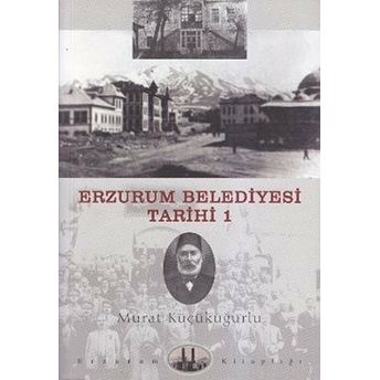 Erzurum Belediyesi Tarihi-1 Murat Küçükuğurlu