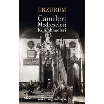 Erzurum Camileri, Medreseleri Ve Kütüphaneleri Murat Küçükuğurlu