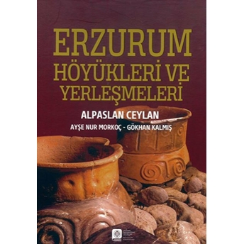 Erzurum Höyükleri Ve Yerleşmeleri Alparslan Ceylan