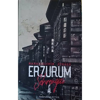 Erzurum Şehrengizi - Mahallelerin Öyküsü Abdurrahman Zeynal