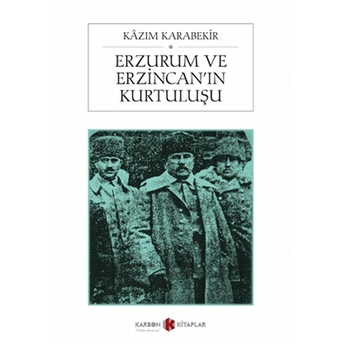 Erzurum Ve Erzincan'ın Kurtuluşu Kazım Karabekir