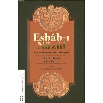 Esbab - I Nüzül;Kur'ân Âyetlerinin İniş Sebeplerikur'ân Âyetlerinin Iniş Sebepleri Ebu`l - Hasan El - Vâhidî