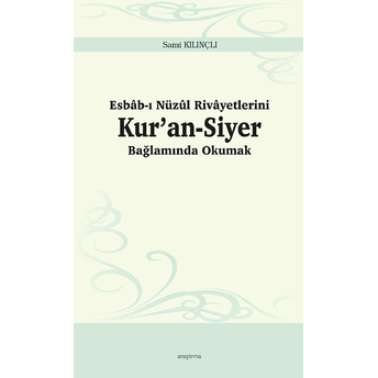 Esbâb-I Nüzûl Rivâyetlerini Kur’an-Siyer Bağlamında Okumak Sami Kılınçlı