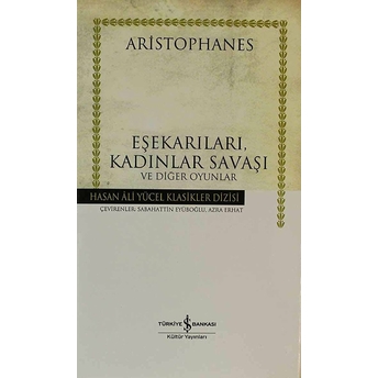 Eşekarıları, Kadınlar Savaşı Ve Diğer Oyunlar - Hasan Ali Yücel Klasikleri (Ciltli) Aristophanes