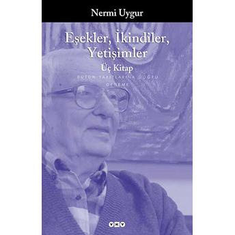 Eşekler, Ikindiler, Yetişimler - Üç Kitap - Bütün Yapıtlarına Doğru Nermi Uygur