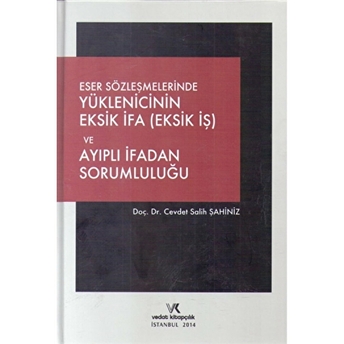 Eser Sözleşmelerinde Yüklenicinin Eksik Ifa (Eksik Iş) Ve Ayıplı Ifadan Sorumluluğu Ciltli C. Salih Şahiniz