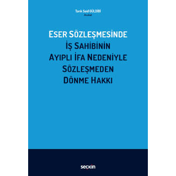 Eser Sözleşmesinde Iş Sahibinin Ayıplı Ifa Nedeniyle Sözleşmeden Dönme Hakkı Tarık Said Güldibi