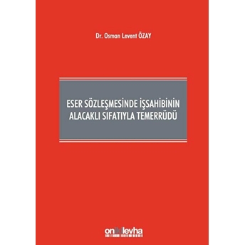 Eser Sözleşmesinde Işsahibinin Alacaklı Sıfatıyla Temerrüdü - Osman Levent Özay