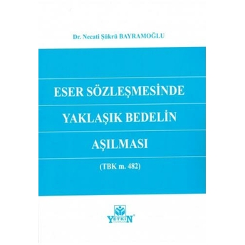 Eser Sözleşmesinde Yaklaşık Bedelin Aşılması Necati Şükrü Bayramoğlu