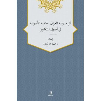 Eseru Medreseti’l-Iraki’l-Hanefiyye’l-Usuliyye Fî Usuli’l-Mütekellimîn Mahmut Muhammet Özdemir