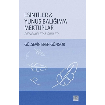 Esintiler / Yunus Balığıma Mektuplar Gülsevin Eren Güngör