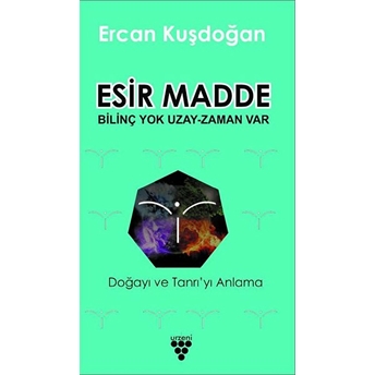 Esir Madde - Bilinç Yok Uzay Zaman Var - Ercan Kuşdoğan