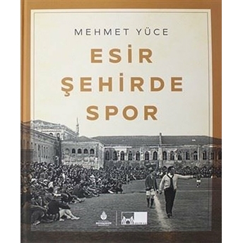 Esir Şehirde Spor (Ciltli) Ciltli Mehmet Yüce