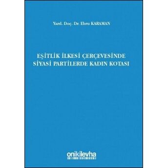 Eşitlik Ilkesi Çerçevesinde Siyasi Partilerde Kadın Kotası Ebru Karaman