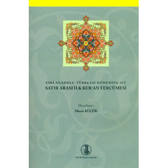 Eski Anadolu Türkçesi Dönemine Ait Satır Arası Ilk Kur'an Tercümesi Murat Küçük