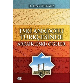 Eski Anadolu Türkçesinde Arkaik (Eski) Öğeler Emek Üşenmez