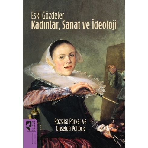 Eski Gözdeler Kadınlar, Sanat Ve Ideoloji Griselda Pollock,Rozsika Parker