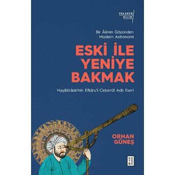 Eski Ile Yeniye Bakmak: Bir Âlimin Gözünden Modern Astronomi Orhan Güneş