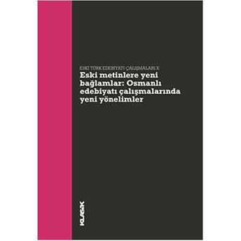 Eski Metinlere Yeni Bağlamlar Osmanlı Edebiyatı Çalışmalarında Yeni Yönelimler Kolektif